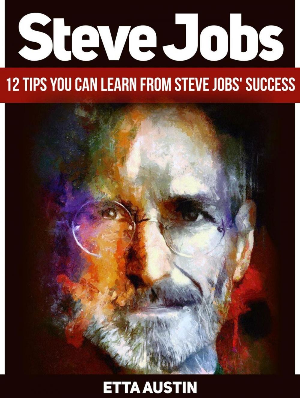 Big bigCover of Steve Jobs: 12 Tips You Can Learn from Steve Jobs' Success