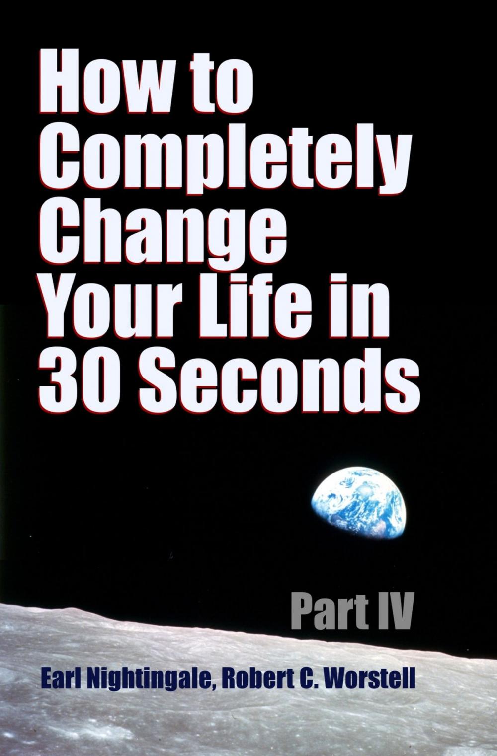 Big bigCover of How to Completely Change Your Life in 30 Seconds - Part IV
