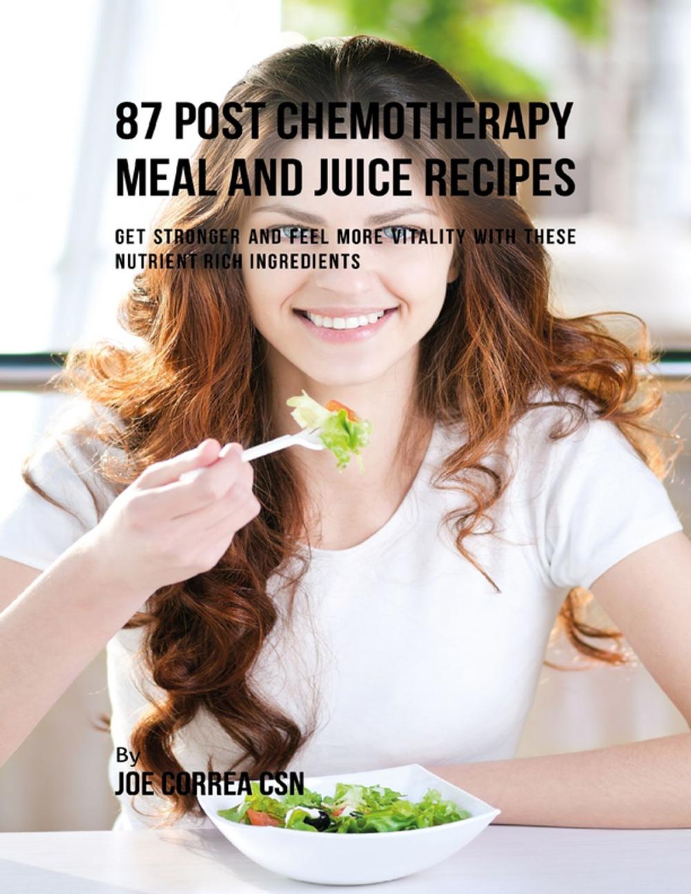 Big bigCover of 87 Post Chemotherapy Juice and Meal Recipes: Get Stronger and Feel More Vitality With These Nutrient Rich Ingredients