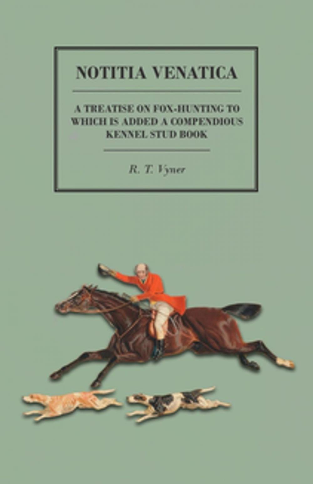 Big bigCover of Notitia Venatica - A Treatise on Fox-Hunting to which is Added a Compendious Kennel Stud Book