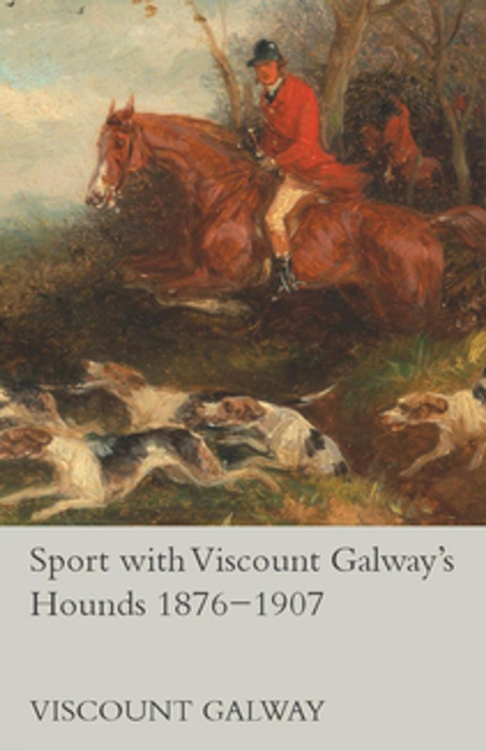 Big bigCover of Sport with Viscount Galway's Hounds 1876-1907