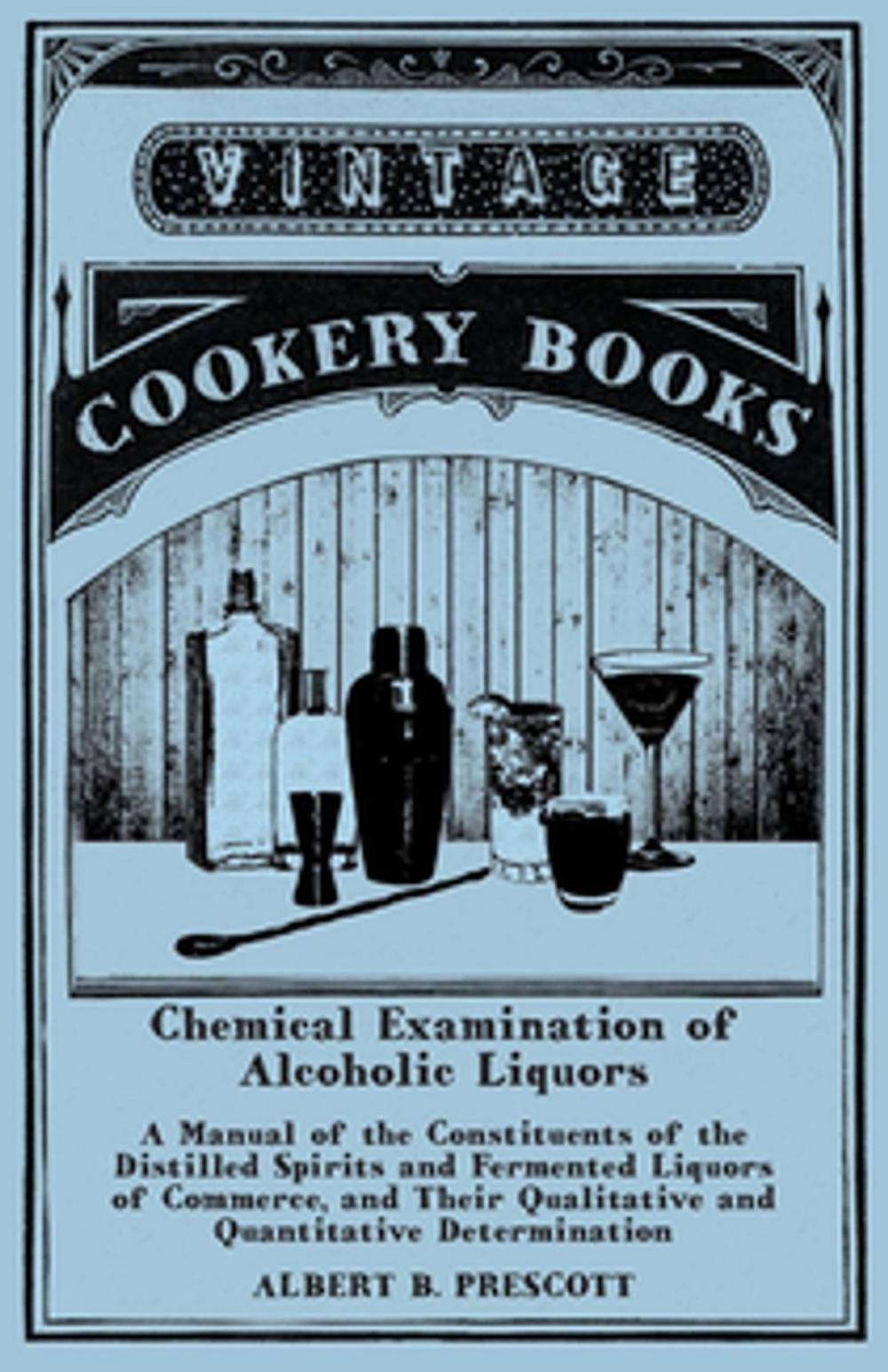 Big bigCover of Chemical Examination of Alcoholic Liquors - A Manual of the Constituents of the Distilled Spirits and Fermented Liquors of Commerce, and Their Qualitative and Quantitative Determination