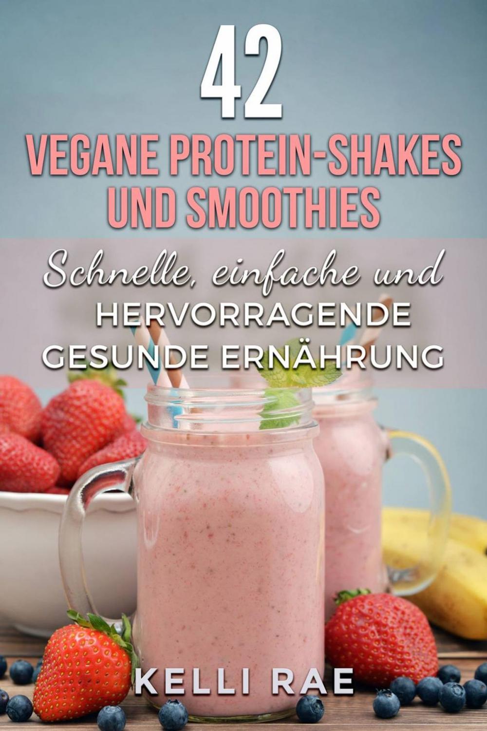 Big bigCover of 42 vegane Protein-Shakes und Smoothies Schnelle, einfache und hervorragende gesunde Ernährung