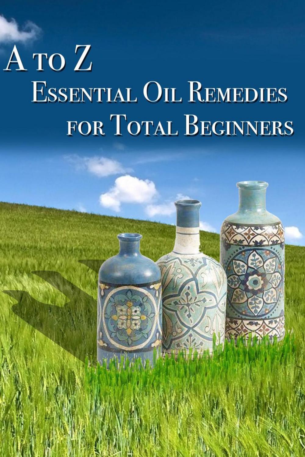 Big bigCover of A to Z Essential Oil Remedies for Total Beginners