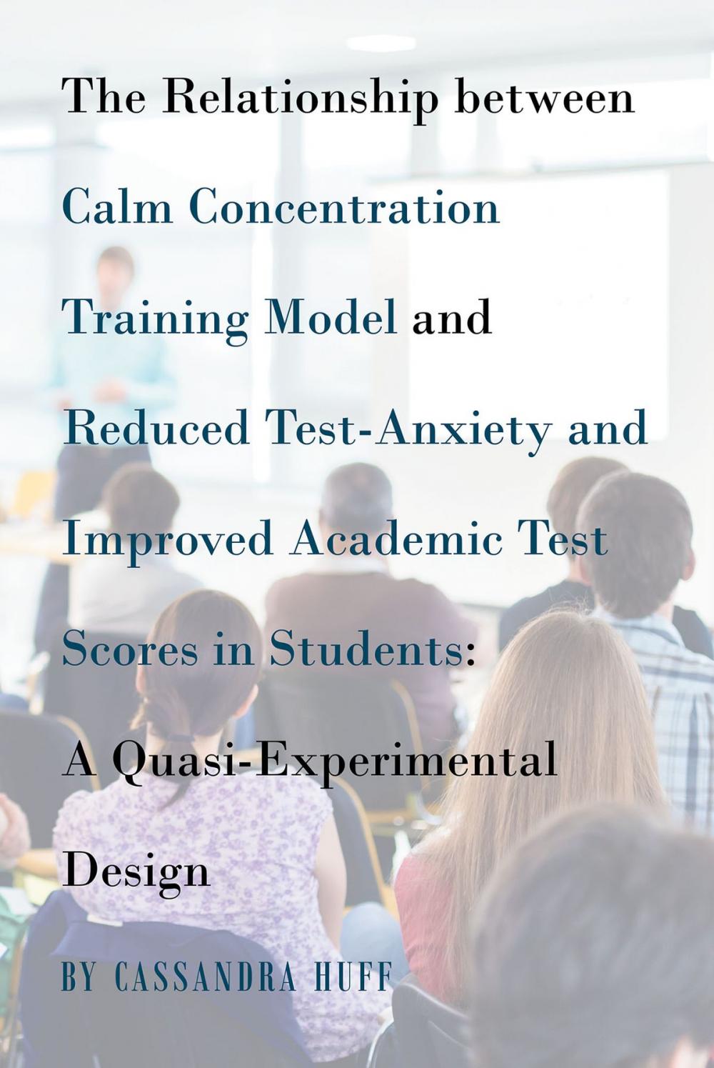Big bigCover of The Relationship between Calm Concentration Training Model and Reduced Test-Anxiety and Improved Academic Test Scores in Students