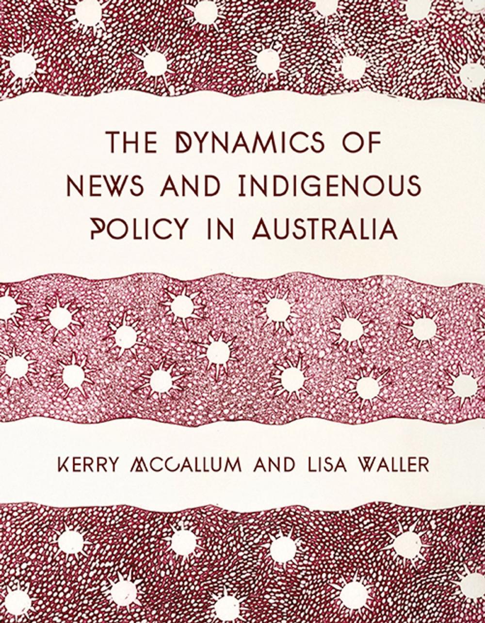 Big bigCover of The Dynamics of News and Indigenous Policy in Australia