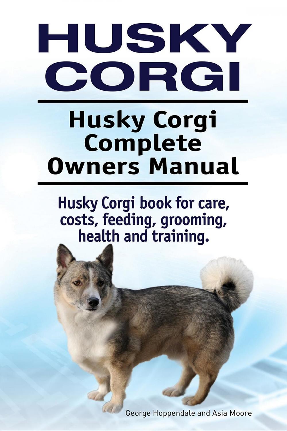 Big bigCover of Husky Corgi. Husky Corgi Complete Owners Manual. Husky Corgi book for care, costs, feeding, grooming, health and training.