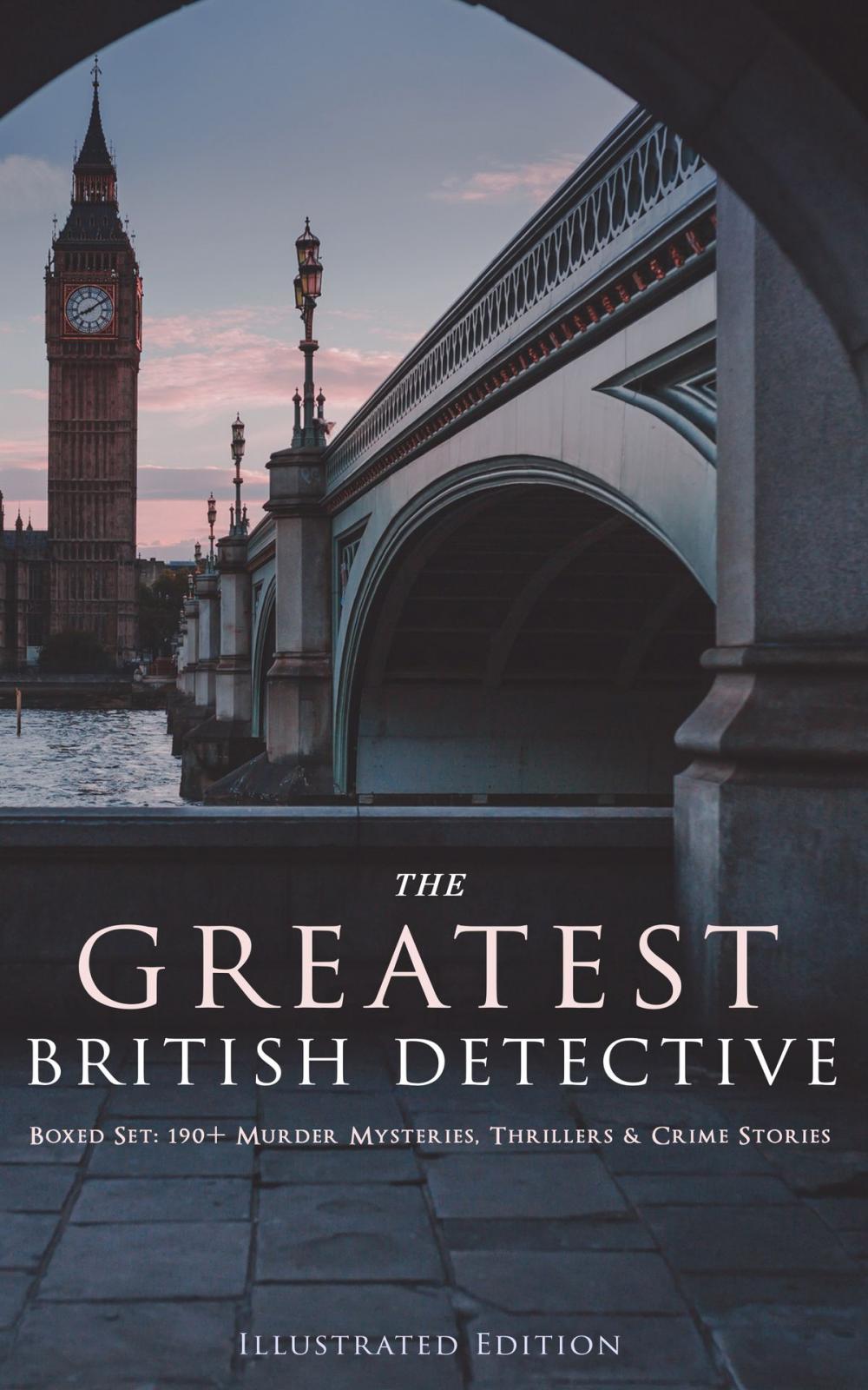 Big bigCover of THE GREATEST BRITISH DETECTIVES - Boxed Set: 190+ Murder Mysteries, Thrillers & Crime Stories (Illustrated Edition)