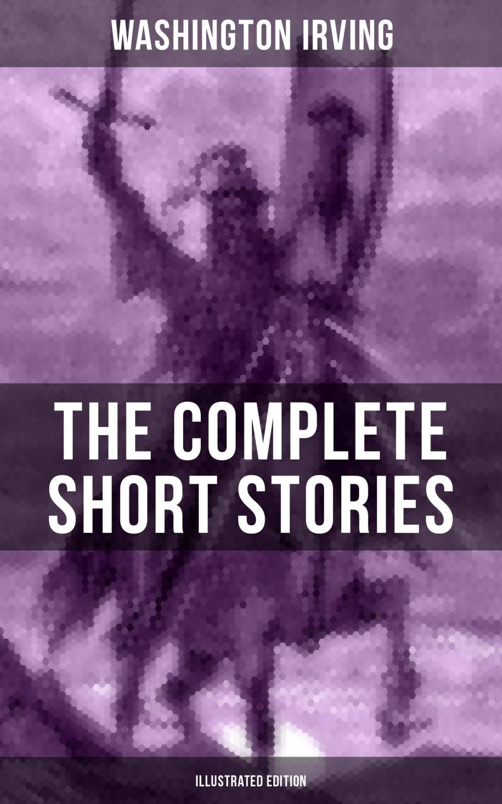 Big bigCover of THE COMPLETE SHORT STORIES OF WASHINGTON IRVING (Illustrated Edition)