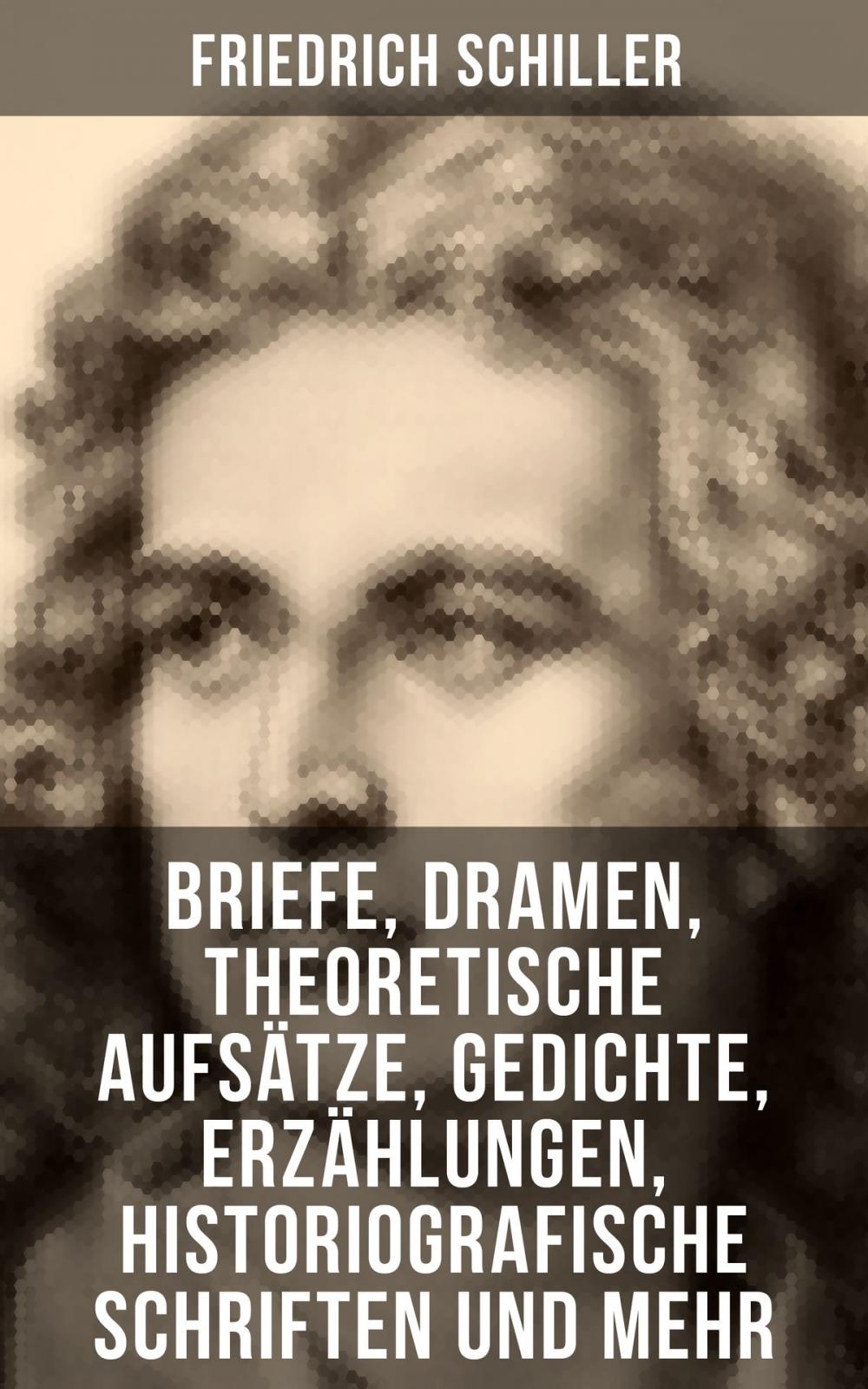 Big bigCover of Friedrich Schiller: Briefe, Dramen, Theoretische Aufsätze, Gedichte, Erzählungen, Historiografische Schriften und mehr