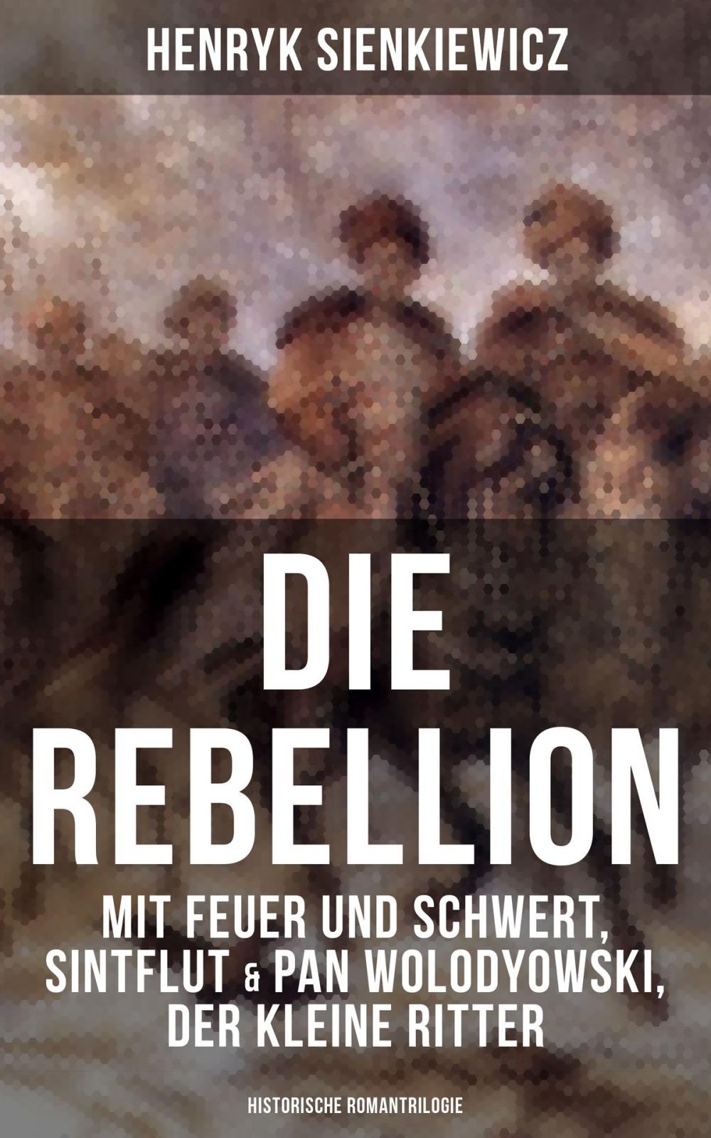 Big bigCover of Die Rebellion: Mit Feuer und Schwert, Sintflut & Pan Wolodyowski, der kleine Ritter (Historische Romantrilogie)