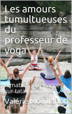 Cover of the book Les amours tumultueuses du professeur de yoga by L.A. Fiore