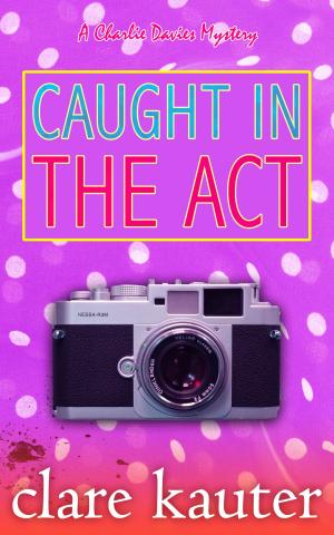 Cover of the book Caught in the Act by Clare Kauter