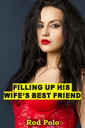 Cover of the book Filling Up His Wife’s Best Friend by Laurie Kellogg