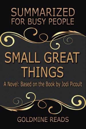 Cover of the book Summary: Small Great Things - Summarized for Busy People by Goldmine Reads