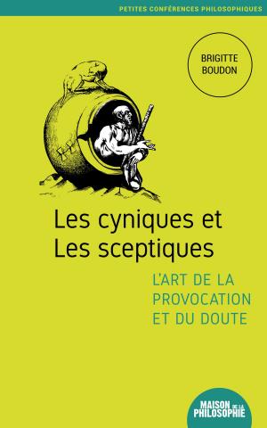 Cover of the book Les cyniques et les sceptiques, l'art de la provocation et du doute by Жан-Ив Борьо