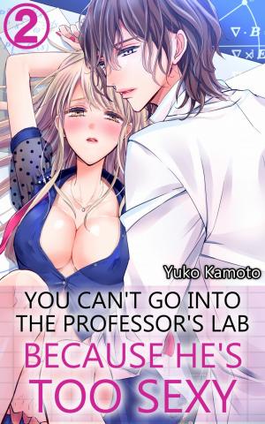 Cover of the book You can't go into the professor's lab because he's too sexy Vol.2 (TL Manga) by Cherie Claire