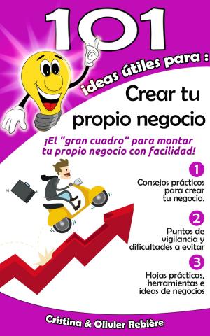 Cover of the book 101 ideas útiles para... Crear tu propio negocio by Cristina Rebiere, Cristina Botezatu