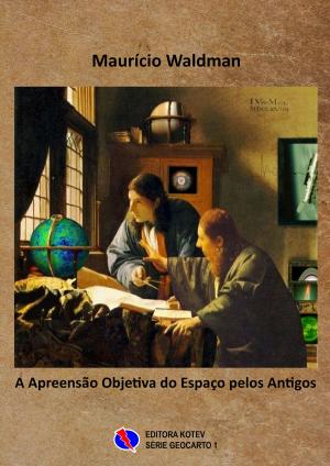 Cover of the book A Apreensão Objetiva do Espaço pelos Antigos by Maurício Waldman