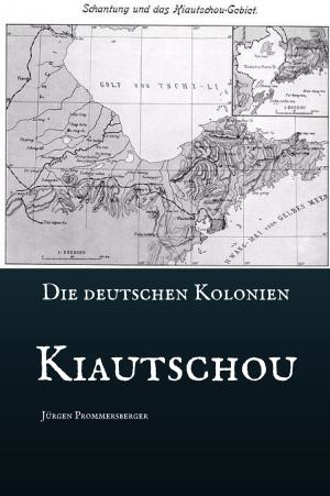 Cover of the book Die Deutschen Kolonien - Kiautschou by Jürgen Prommersberger