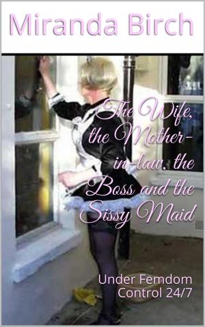 Cover of the book The Wife, the Mother-in-law, the Boss and the Sissy Maid by Dawn Carrington