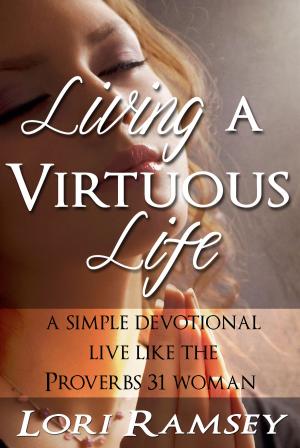 Cover of the book Living a Virtuous Life by Lori Ramsey