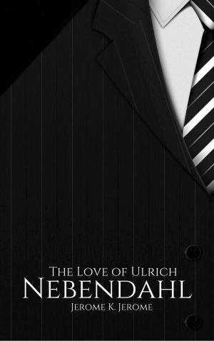 Cover of the book The Love of Ulrich Nebendahl by Жюль Верн