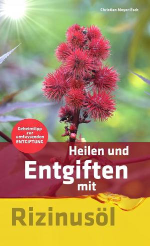 bigCover of the book Heilen und Entgiften mit Rizinusöl: Geheimtipp zur umfassenden Entgiftung by 