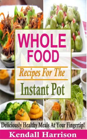 Cover of the book Whole Food Recipes For The Instant Pot by TruthBeTold Ministry
