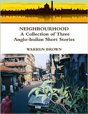 Cover of the book Neighbourhood: A Collection of Three Anglo Indian Short Stories by Rob Brown
