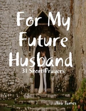 Cover of the book For My Future Husband 31 Short Prayers by J.J. Wanton