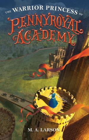 Cover of the book The Warrior Princess of Pennyroyal Academy by Maile Meloy