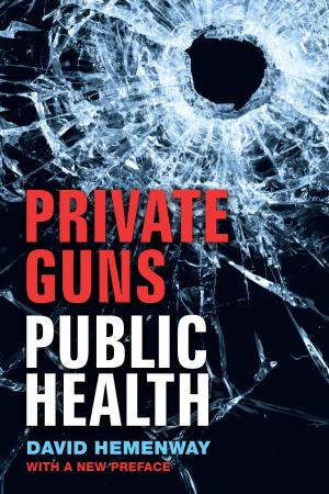 Cover of the book Private Guns, Public Health, New Ed. by Melanie V Dawson