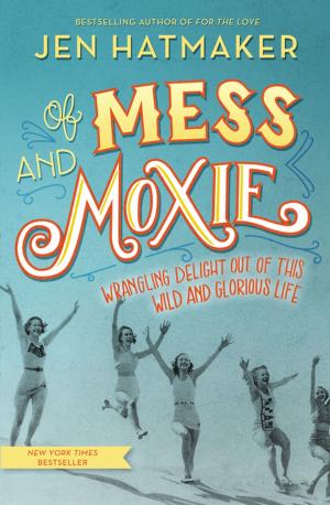 Cover of the book Of Mess and Moxie by Thomas Nelson