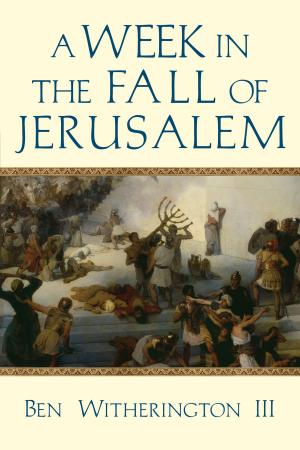 Cover of the book A Week in the Fall of Jerusalem by Ben Witherington III