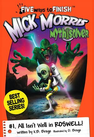 Book cover of Mick Morris Myth Solver # 1, All Isn’t Well in Roswell!