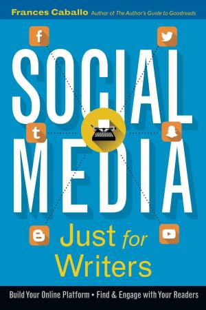 Book cover of Social Media Just for Writers: How to Build Your Online Platform and Find and Engage with Your Readers