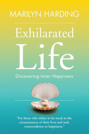 Cover of the book Exhilarated Life: Discovering Inner Happiness by Peter Dea