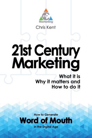 Cover of the book 21st Century Marketing: What it is, Why it matters and How to do it by Jonathan Reeve
