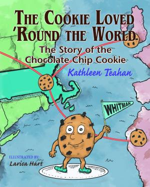 Cover of the book The Cookie Loved 'Round the World: The Story of the Chocolate Chip Cookie by Gleeson Rebello, MD, Jamie Harisiades