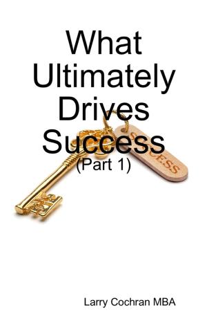 Cover of the book What Ultimately Drives Success - (Part 1) by Anthony Ekanem