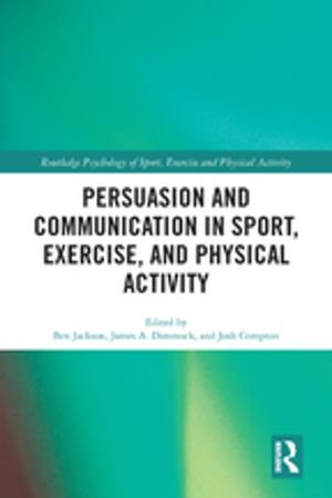 Cover of the book Persuasion and Communication in Sport, Exercise, and Physical Activity by Mark J. Brosnan