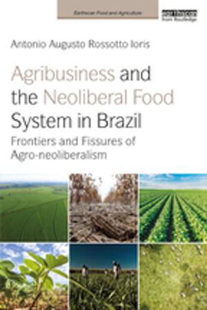 Cover of the book Agribusiness and the Neoliberal Food System in Brazil by Simon John