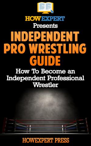 Book cover of Independent Pro Wrestling Guide: How To Become an Independent Professional Wrestler