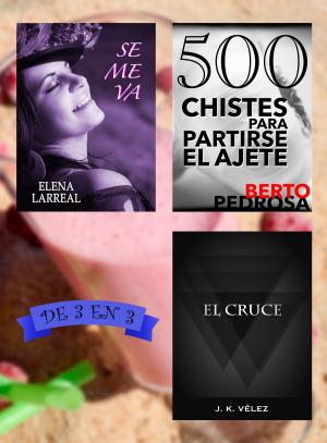 Cover of the book Se me va + 500 Chistes para Partirse el Ajete + El Cruce. De 3 en 3 by J. K. Vélez, Berto Pedrosa
