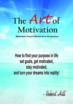 Book cover of The Art Of Motivation (Motivation From A Martial Arts Perspective)