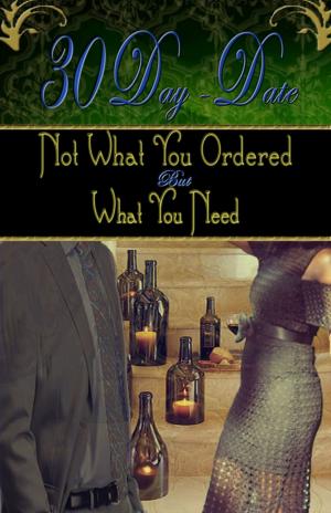 Cover of the book 30 Day Date: Not What You Ordered, But What You Need by Lanie Malone