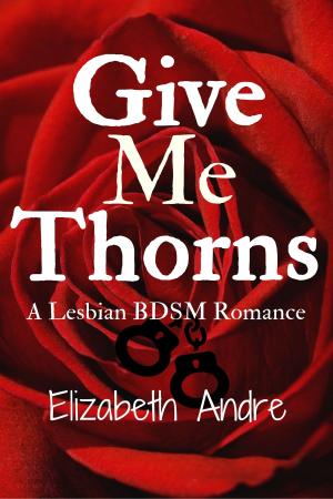 Cover of the book Give Me Thorns by Elizabeth Andre, Jade Astor