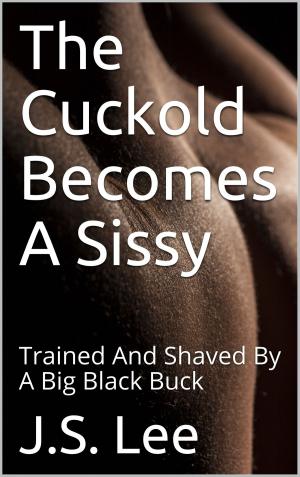 Cover of the book The Cuckold Becomes A Sissy: Trained And Shaved By A Big Black Buck by Alexia Engles