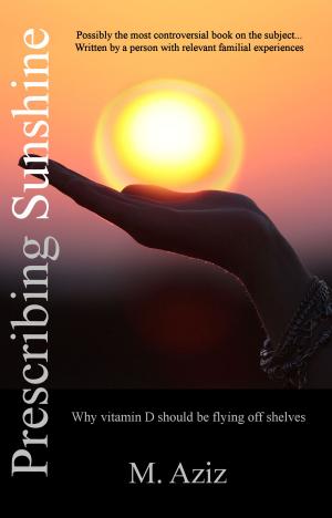 Cover of the book Prescribing Sunshine: Why vitamin D should be flying off shelves by Daniel Loigerot, Elina Kaminsky